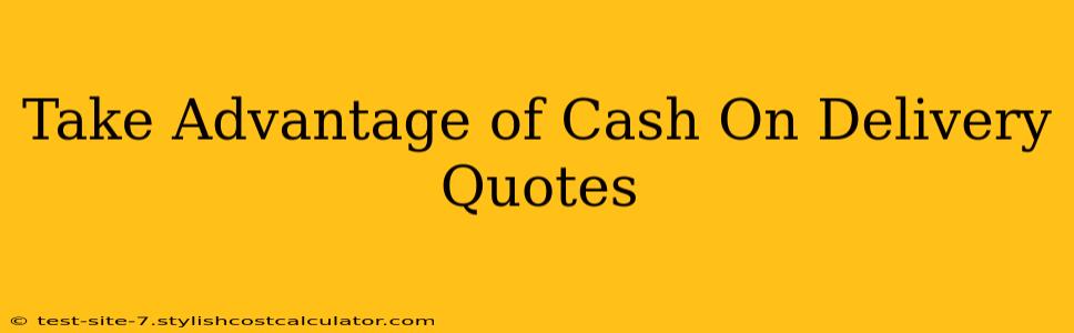 Take Advantage of Cash On Delivery Quotes