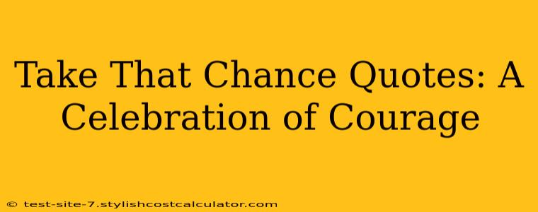 Take That Chance Quotes: A Celebration of Courage