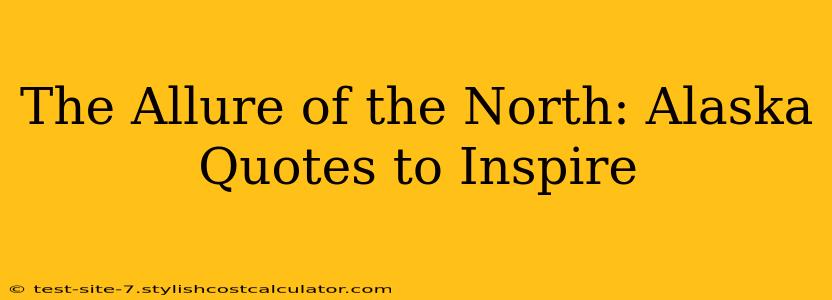 The Allure of the North: Alaska Quotes to Inspire