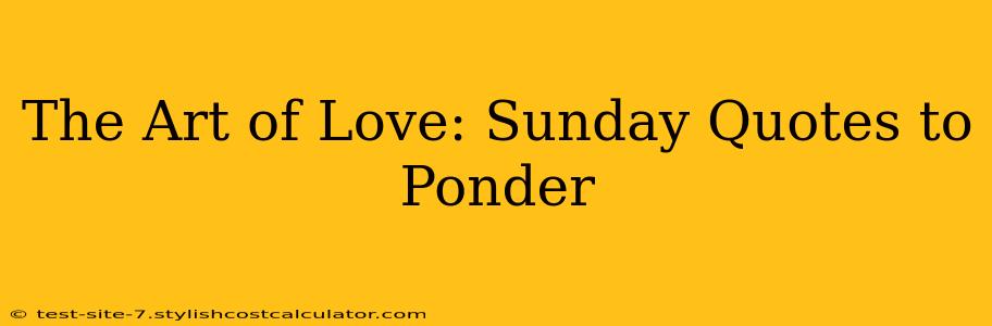 The Art of Love: Sunday Quotes to Ponder