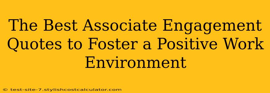 The Best Associate Engagement Quotes to Foster a Positive Work Environment