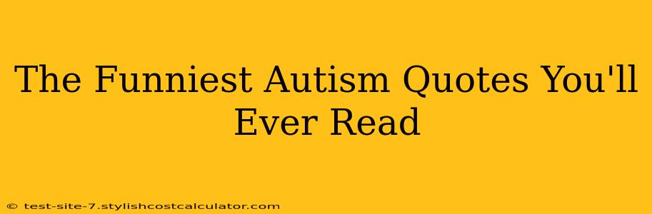 The Funniest Autism Quotes You'll Ever Read
