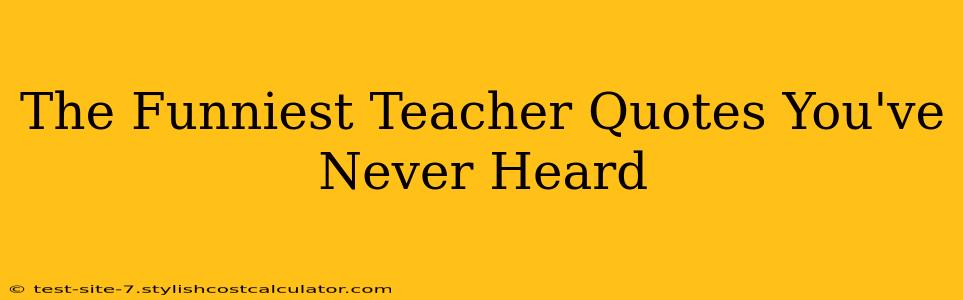 The Funniest Teacher Quotes You've Never Heard