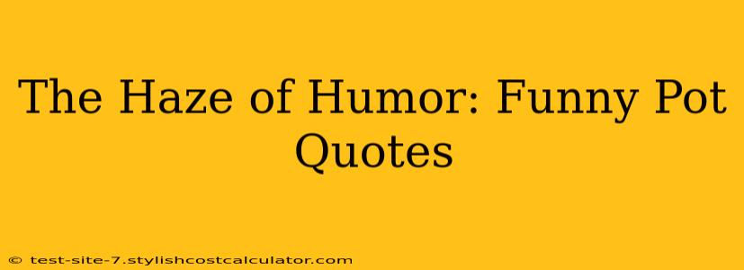 The Haze of Humor: Funny Pot Quotes