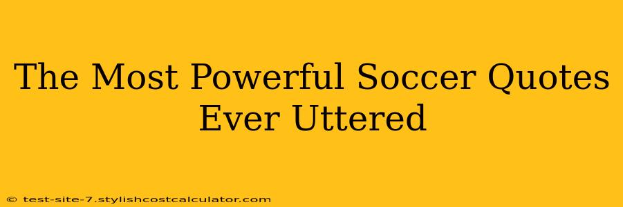 The Most Powerful Soccer Quotes Ever Uttered