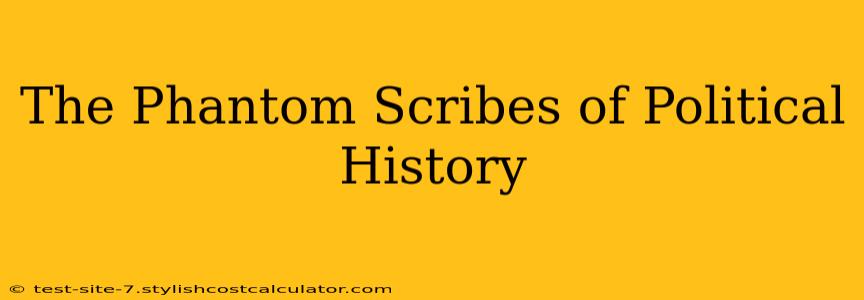 The Phantom Scribes of Political History