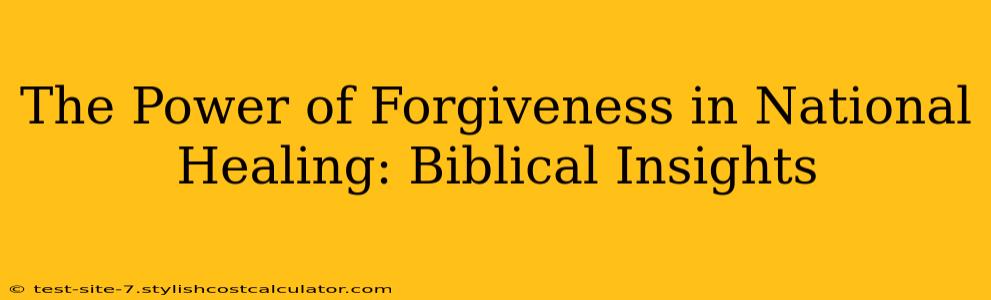 The Power of Forgiveness in National Healing: Biblical Insights