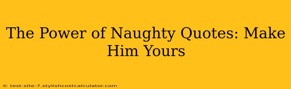 The Power of Naughty Quotes: Make Him Yours