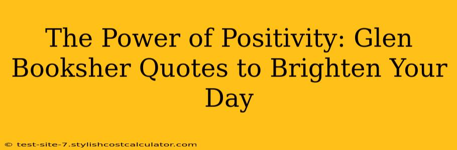 The Power of Positivity: Glen Booksher Quotes to Brighten Your Day