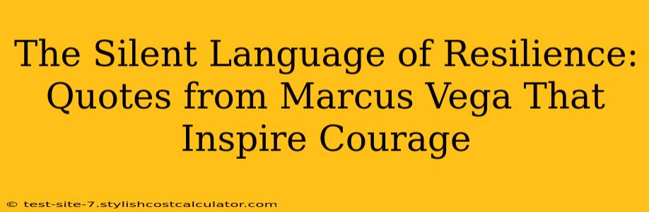 The Silent Language of Resilience: Quotes from Marcus Vega That Inspire Courage