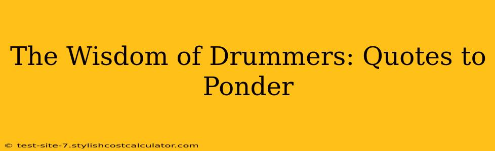 The Wisdom of Drummers: Quotes to Ponder