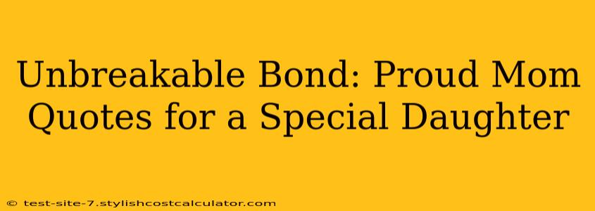 Unbreakable Bond: Proud Mom Quotes for a Special Daughter