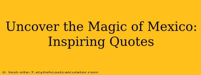 Uncover the Magic of Mexico: Inspiring Quotes