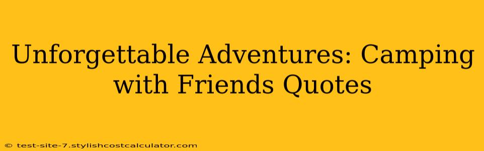 Unforgettable Adventures: Camping with Friends Quotes