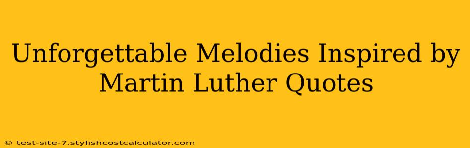 Unforgettable Melodies Inspired by Martin Luther Quotes