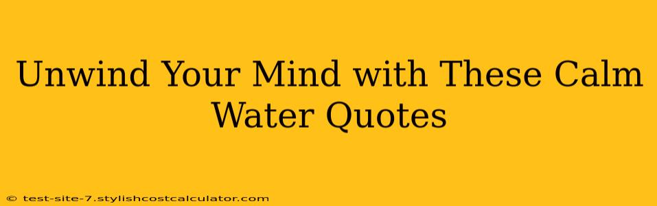 Unwind Your Mind with These Calm Water Quotes