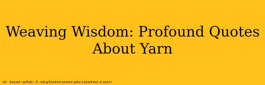 Weaving Wisdom: Profound Quotes About Yarn