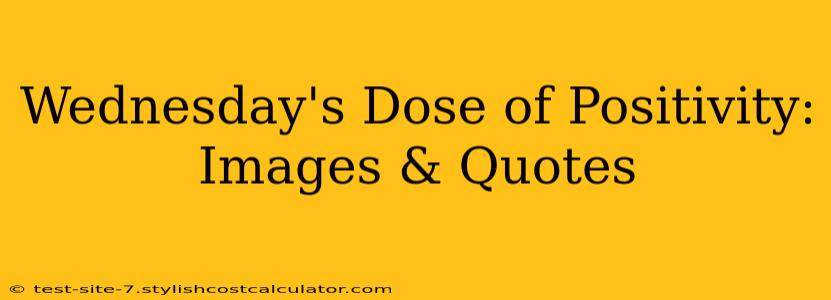 Wednesday's Dose of Positivity: Images & Quotes
