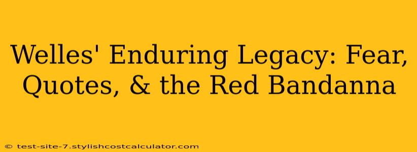 Welles' Enduring Legacy: Fear, Quotes, & the Red Bandanna