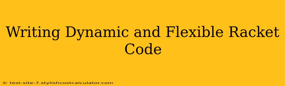 Writing Dynamic and Flexible Racket Code